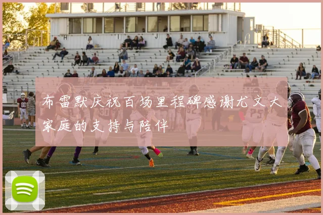 布雷默庆祝百场里程碑感谢尤文大家庭的支持与陪伴
